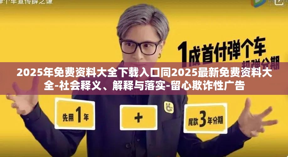2025年免费资料大全下载入口同2025最新免费资料大全-社会释义、解释与落实-留心欺诈性广告
