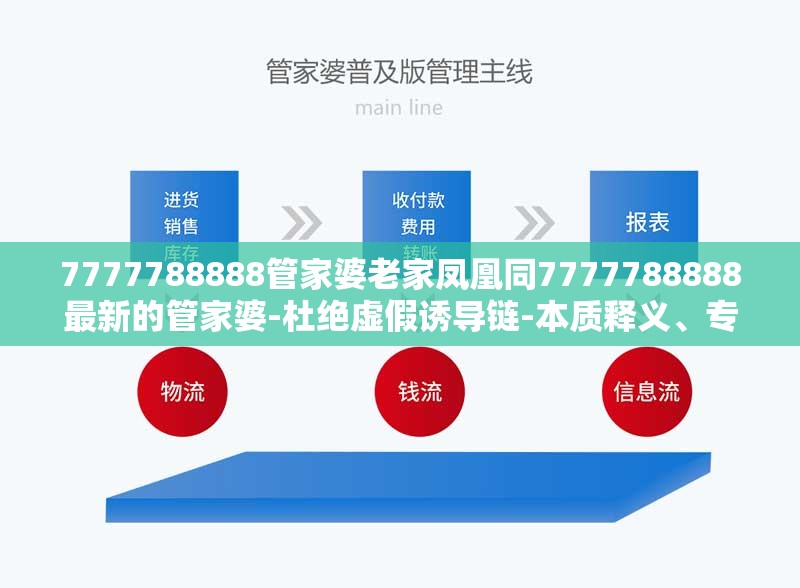 7777788888管家婆老家凤凰同7777788888最新的管家婆-杜绝虚假诱导链-本质释义、专家解析解释与落实