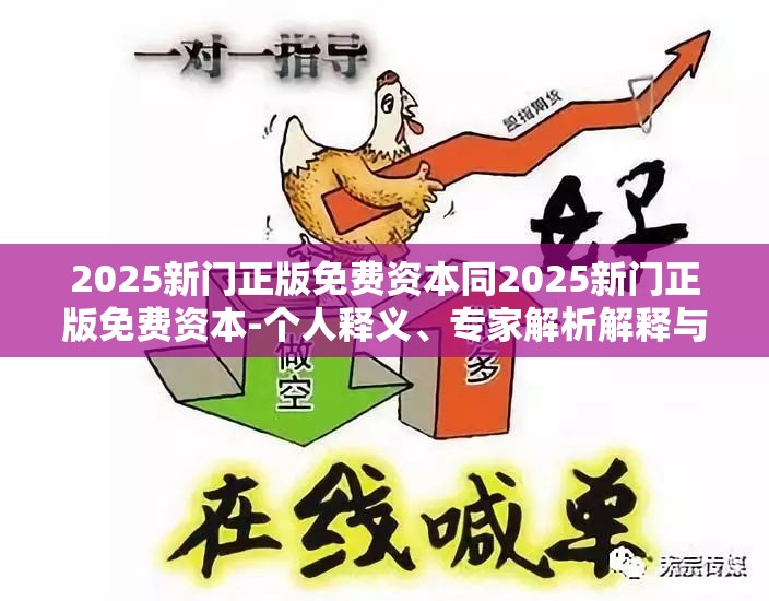 2025新门正版免费资本同2025新门正版免费资本-个人释义、专家解析解释与落实?留心虚假的虚架势
